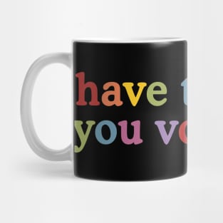 Have The-Day You Voted For Mug